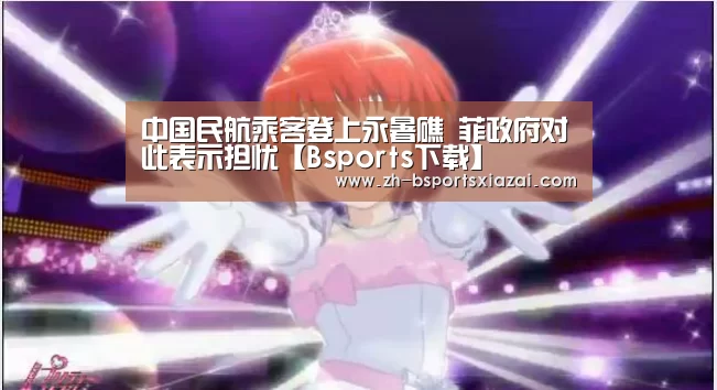 中国民航乘客登上永暑礁 菲政府对此表示担忧【Bsports下载】(图2) Bsports下载