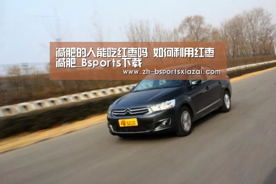 减肥的人能吃红枣吗 如何利用红枣减肥_Bsports下载(图2) Bsports下载